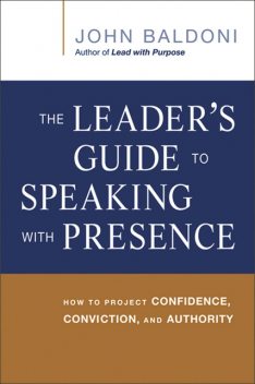 The Leader's Guide to Speaking with Presence, John Baldoni