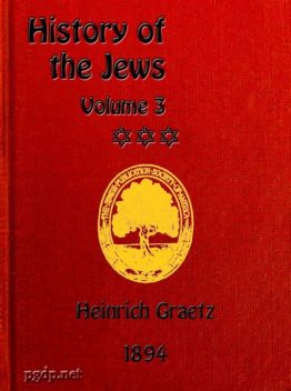 History of the Jews, Vol. 3 (of 6), Heinrich Graetz