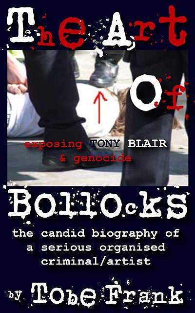 The Art of Bollocks… The Candid Biography of a Serious Organised Criminal / Artist, Tobe Frank
