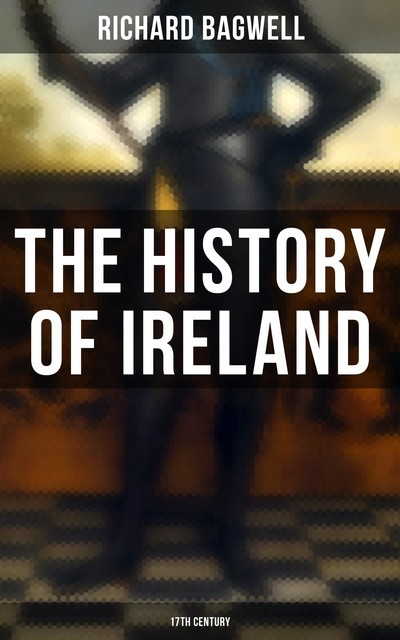 The History of Ireland: 17th Century, Richard Bagwell