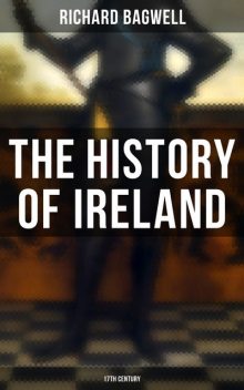 The History of Ireland: 17th Century, Richard Bagwell