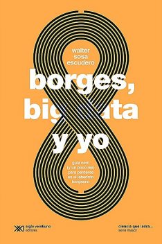 Borges, big data y yo, Walter Sosa Escudero