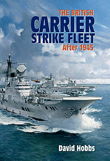 The British Carrier Strike Fleet after 1945, David Hobbs