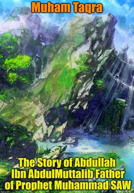 The Story of Abdullah Ibn AbdulMuttalib Father of Prophet Muhammad SAW, Muham Taqra, Lavadastra Sakura