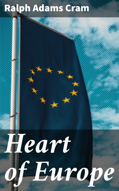 Heart of Europe, Ralph Adams Cram