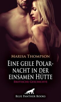 Eine geile Polarnacht in der einsamen Hütte | Erotische Geschichte, Marisa Thompson