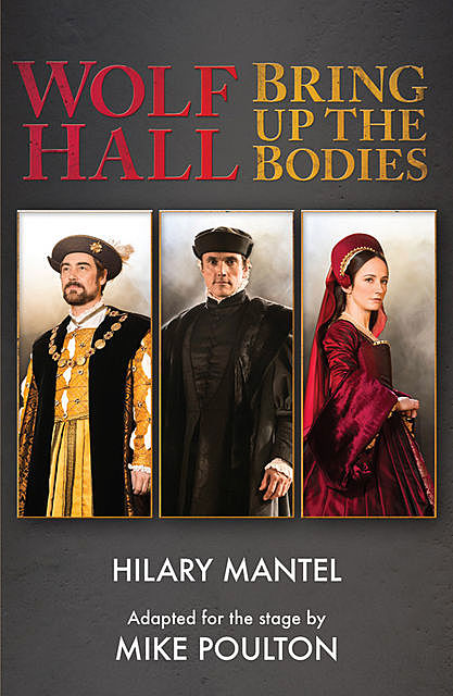 Wolf Hall & Bring Up the Bodies, Hilary Mantel, Mike Poulton
