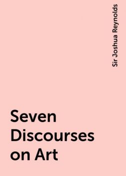 Seven Discourses on Art, Sir Joshua Reynolds