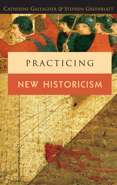 Practicing New Historicism, Stephen Greenblatt, Catherine Gallagher