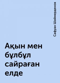 Ақын мен бұлбұл сайраған елде, Сафуан Шәймерденов