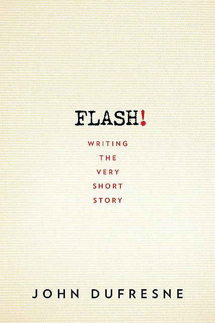 FLASH!: Writing the Very Short Story, John Dufresne