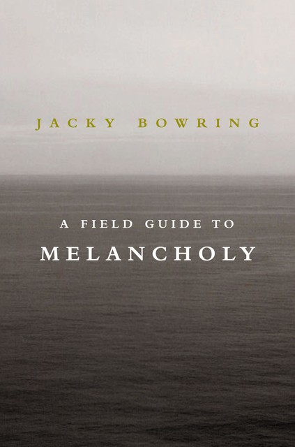 A Field Guide to Melancholy, Jacky Bowring