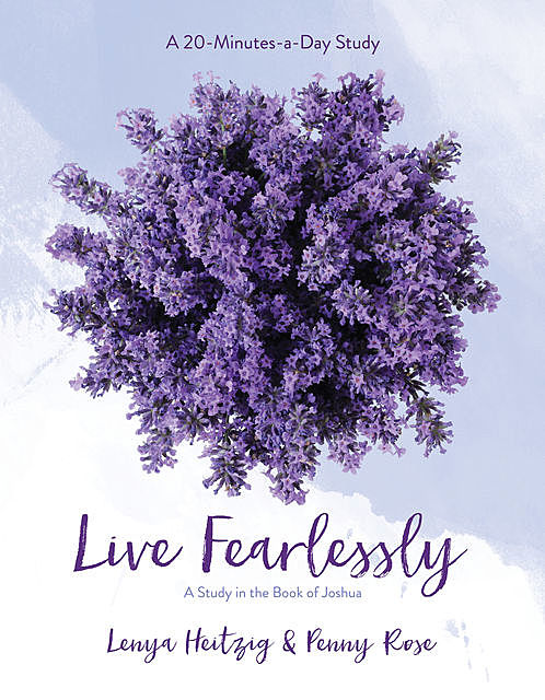Live Fearlessly, Lenya Heitzig, Penny Pierce Rose