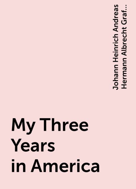 My Three Years in America, Johann Heinrich Andreas Hermann Albrecht Graf von Bernstorff