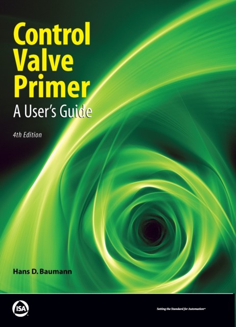Control Valve Primer, Fourth Edition, Hans D. Baumann