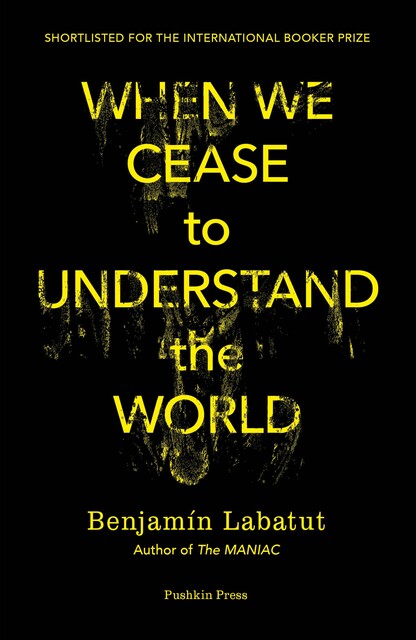 When We Cease to Understand the World, Benjamín Labatut