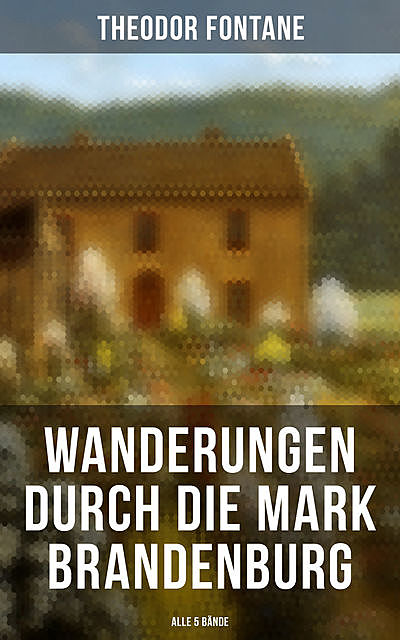Wanderungen durch die Mark Brandenburg (Alle 5 Bände), Theodor Fontane