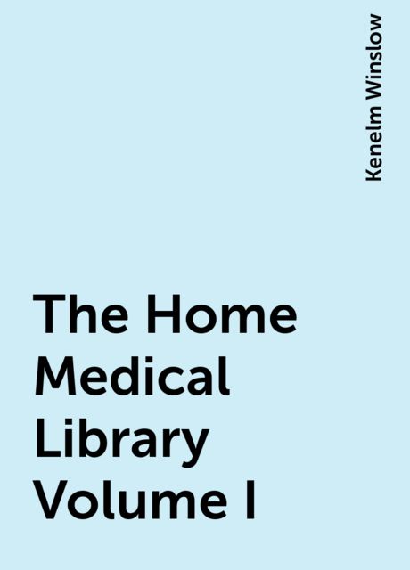 The Home Medical Library Volume I, Kenelm Winslow