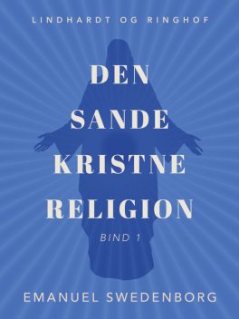 Den sande kristne religion. Bind 1, Emanuel Swedenborg