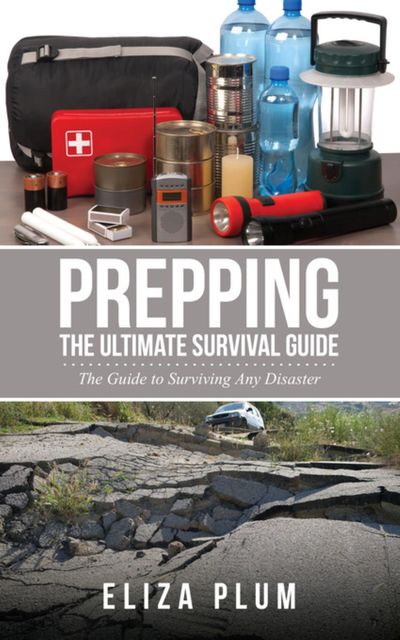 Prepping: The Ultimate Survival Guide, Eliza Plum