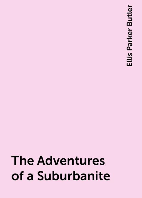 The Adventures of a Suburbanite, Ellis Parker Butler