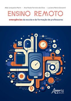 Ensino Remoto: Emergências da Escola e da Formação de Professores, Alda Junqueira Marin, Ana Paula Ferreira da Silva, Luciana Maria Giovanni
