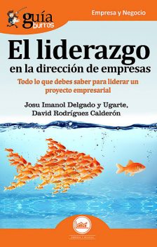 GuíaBurros El liderazgo en la dirección de empresas, Josu Imanol Delgado y Ugarte, David Rodríguez Calderón