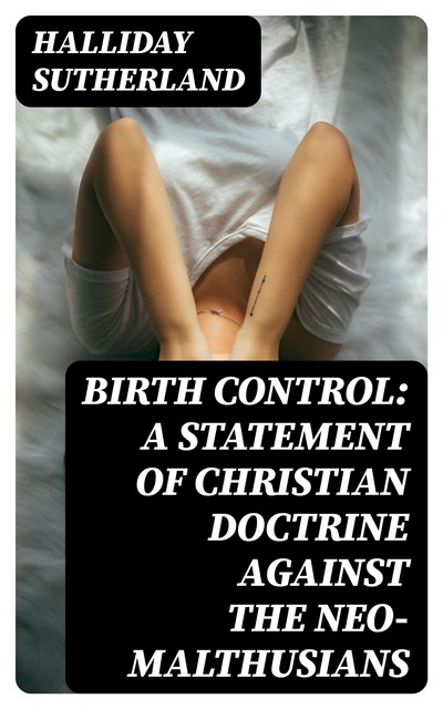 Birth Control: A Statement of Christian Doctrine against the Neo-Malthusians, Halliday Sutherland