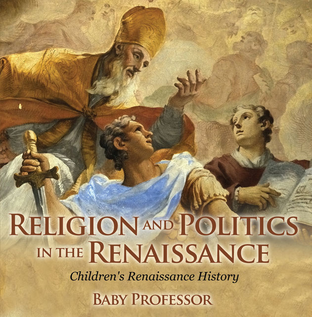 Religion and Politics in the Renaissance | Children's Renaissance History, Baby Professor