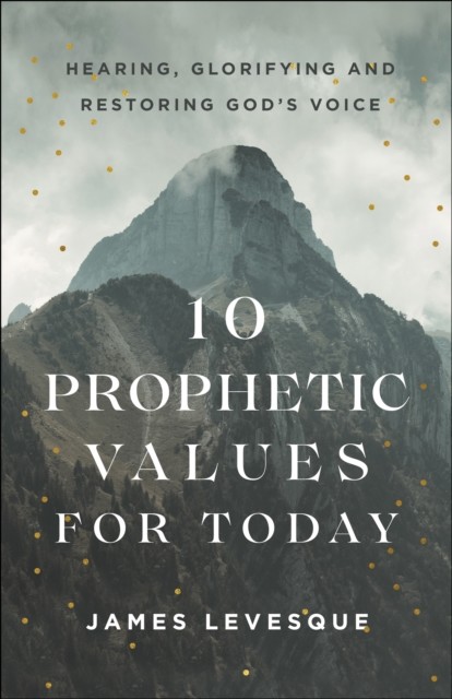 10 Prophetic Values for Today, James Levesque