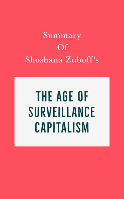 Summary of Shoshana Zuboff's The Age of Surveillance Capitalism, IRB Media