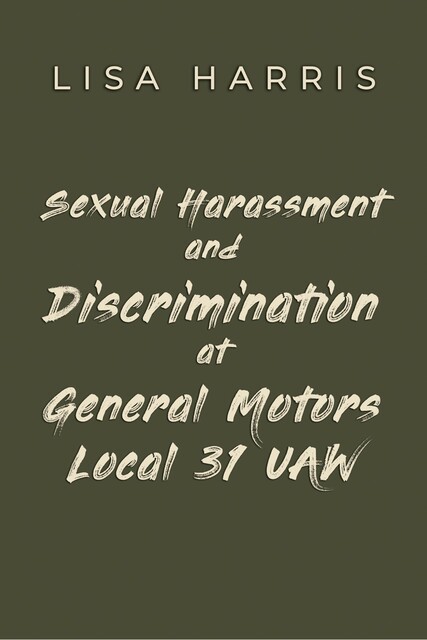 Sexual Harassment and Discrimination at General Motors Local 31 UAW, Lisa Harris