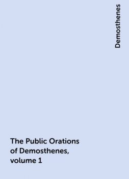 The Public Orations of Demosthenes, volume 1, Demosthenes