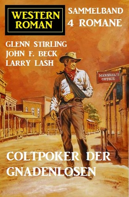 Coltpoker der Gnadenlosen: Western Sammelband 4 Romane, John F. Beck, Larry Lash, Glenn Stirling