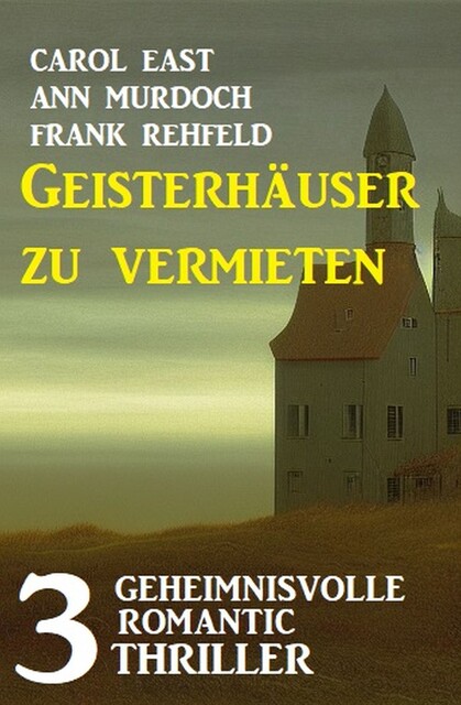 Geisterhäuser zu vermieten: 3 Unheimliche Romantic Thriller, Frank Rehfeld, Carol East, Ann Murdoch