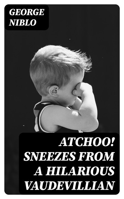 Atchoo! Sneezes from a Hilarious Vaudevillian, George Niblo