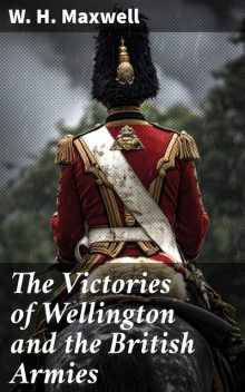 The Victories of Wellington and the British Armies, W.H. Maxwell