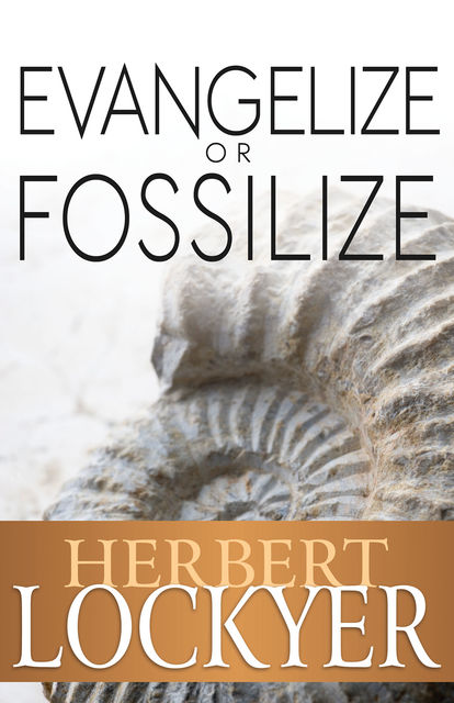 Evangelize or Fossilize, Herbert Lockyer