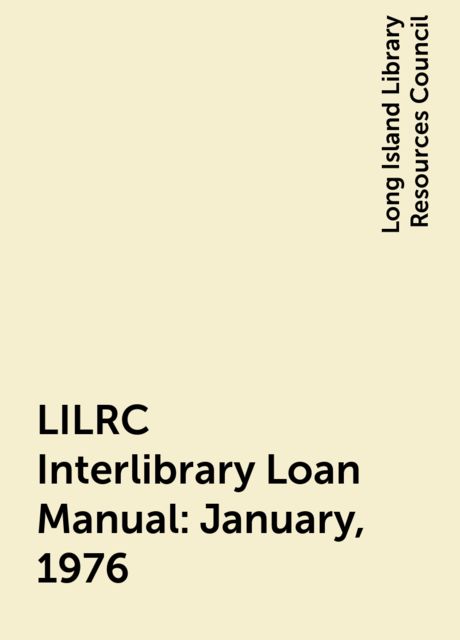 LILRC Interlibrary Loan Manual: January, 1976, Long Island Library Resources Council