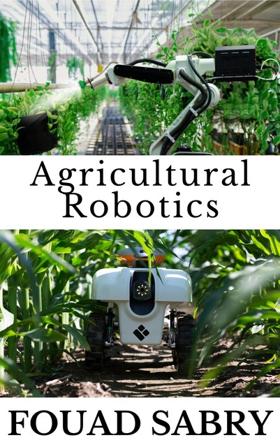 Agricultural Robotics, Fouad Sabry