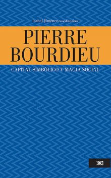 Pierre Bourdieu: capital simbólico y magia social, Isabel Jiménez