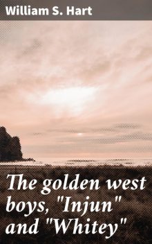 The golden west boys, “Injun” and “Whitey”, William S.Hart