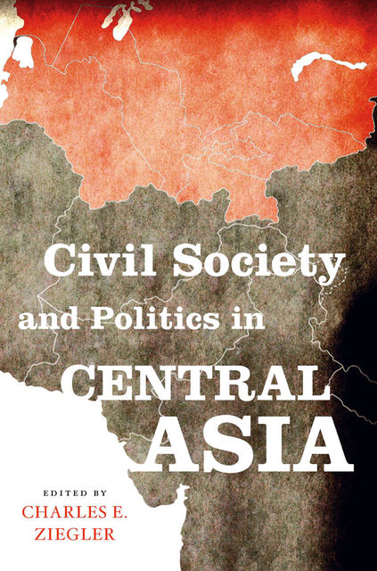 Civil Society and Politics in Central Asia, Charles E.Ziegler