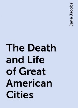 The Death and Life of Great American Cities, Jane Jacobs