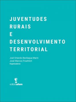 Juventudes Rurais e Desenvolvimento Territorial, Joel Orlando Bevilaqua Marin, José Marcos Froehlich