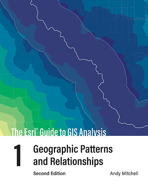The Esri Guide to GIS Analysis, Volume 1, Andy Mitchell