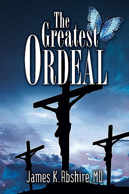 The Greatest Ordeal, James K Abshire
