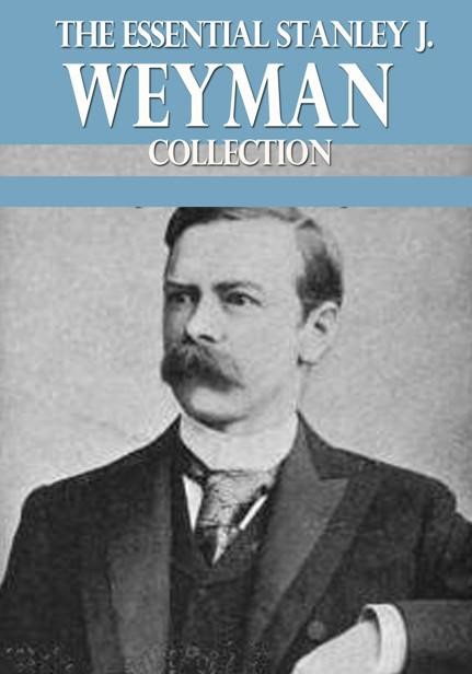 The Essential Stanley J. Weyman Collection, Stanley J.Weyman