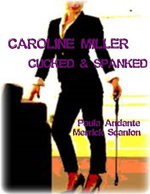Caroline Miller – Cucked & Spanked, Merrick Scanlon, Paula Andante