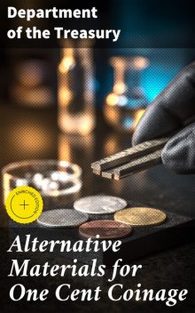Alternative Materials for One Cent Coinage, Department of the Treasury